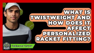 What Is Twistweight And How Does It Affect Personalized Racket Fitting? - The Racket Xpert