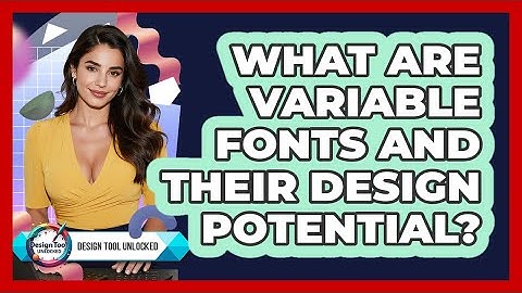 What Are Variable Fonts And Their Design Potential? - Design Tool Unlocked