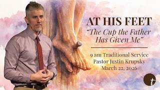 9AM Traditional Service | The Cup The Father Has Given Me | At His Feet