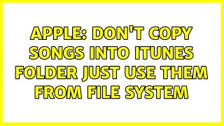 Apple: Don't copy songs into iTunes folder just use them from file system (2 Solutions!!)