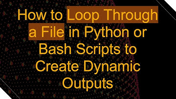 How to Loop Through a File in Python or Bash Scripts to Create Dynamic Outputs