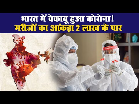 भारत में बेकाबू हुआ कोरोना! मरीजों का आंकड़ा 2 लाख के पार II CoronaVirus