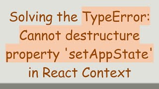 Solving the TypeError: Cannot destructure property 'setAppState' in React Context