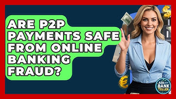 Are P2P Payments Safe From Online Banking Fraud? - Ask Your Bank Teller