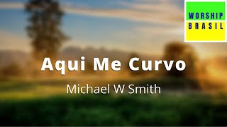Video thumbnail of "Here I Bow - Michael W. Smith - Letra e Tradução em Português do Brasil"