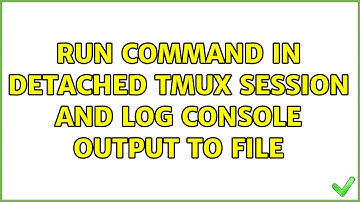Run command in detached tmux session and log console output to file (2 Solutions!!)