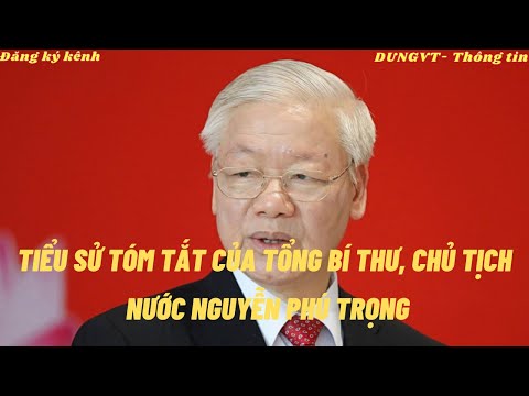 Video Tiểu sử tóm tắt của Tổng Bí thư, Chủ tịch nước Nguyễn... - youtube