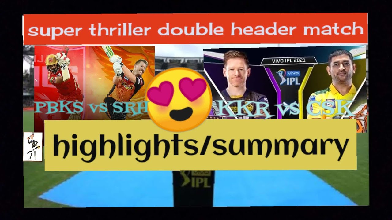 ipl 2021  second double header match highlight and summaryPBKS vs SRH and CSK vs KKR