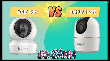 SO SÁNH 2 MÃ CAMERA TRONG NHÀ DAHUA H2AE VÀ EZVIZ C6N - BÁN CHẠY NHẤT NĂM 2024