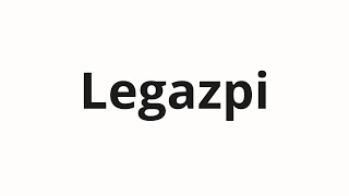 Legazpi Nasıl Telaffuz Edilir