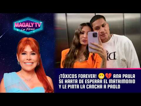 ¡Tóxicos forever! 😬💔 Ana Paula se harta de esperar el matrimonio y le pinta la cancha a Paolo