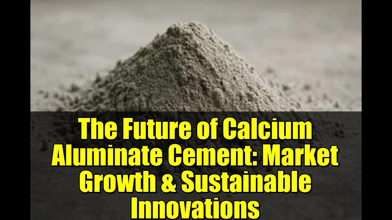 The Future of Calcium Aluminate Cement: Market Growth & Sustainable Innovations