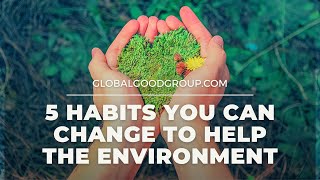 5 Habits You Can Change To Help the Environment