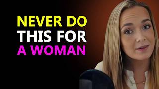 10 Things You Should NEVER Do For a Woman | Female Psychology Explained