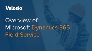 Microsoft Dynamics 365 Field Service: Overview & Demo | Velosio