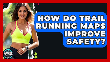 How Do Trail Running Maps Improve Safety? - Running Beyond Limits