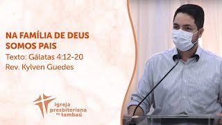 Na família de Deus somos pais - Gl 4:12-20 | Kylven Guedes | IPTambaú | 16/ 05/2021