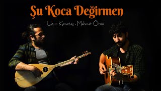 Şu Koca Değirmen [cover] - Uğur Karataş - Mehmet Ötün Resimi