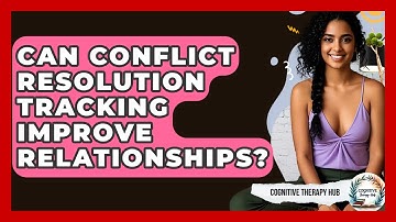Can Conflict Resolution Tracking Improve Relationships? - Cognitive Therapy Hub