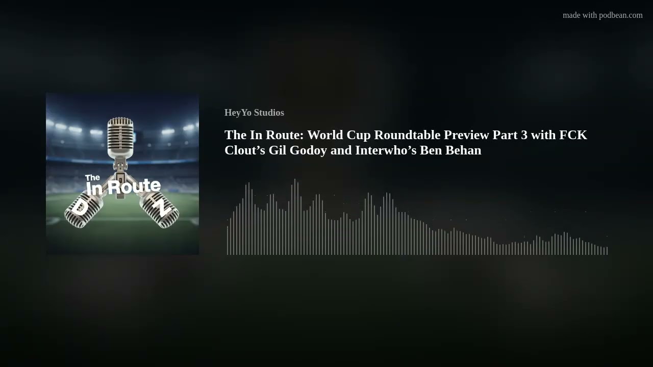 The In Route: World Cup Roundtable Preview Part 3 with FCK Clout’s Gil Godoy and Interwho’s Ben Beha