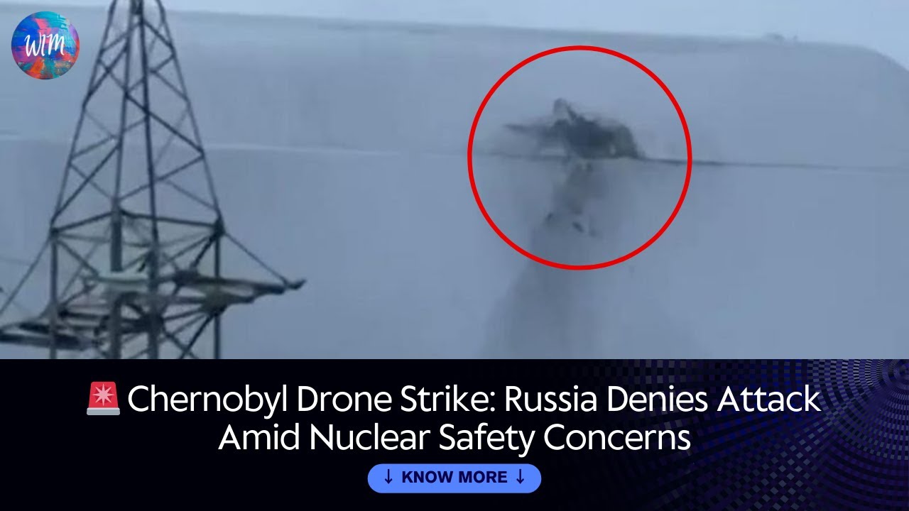 Chernobyl Drone Strike Sparks Nuclear Safety Fears as Russia Denies Attack 