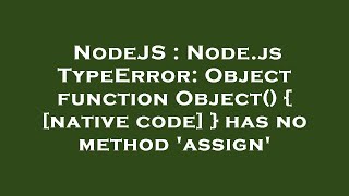 NodeJS : Node.js TypeError: Object function Object() { [native code] } has no method 'assign'