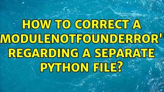 How to correct a ModuleNotFoundError' regarding a separate Python file