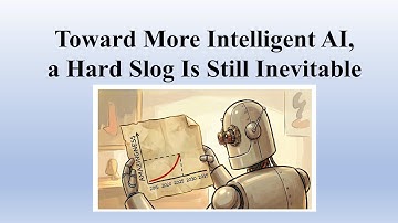 20251217 - Toward More Intelligent AI, a Hard Slog Is Still Inevitable