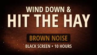 Wind Down and HIT THE HAY with Brown Noise (Black Screen, 10 Hours)