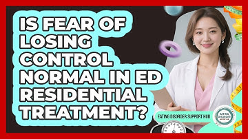 Is Fear Of Losing Control Normal In ED Residential Treatment? - Eating Disorder Support Hub