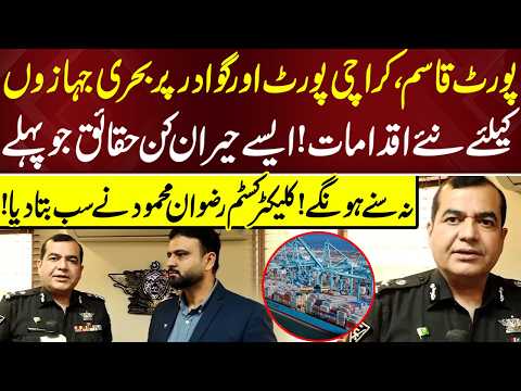 New Measures at Port Qasim, Karachi Port & Gwadar! Customs Collector Rizwan Mehmood Reveals All