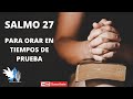 SALMO 27, !!! PARA ORAR EN TIEMPOS DE PRUEBA!!!