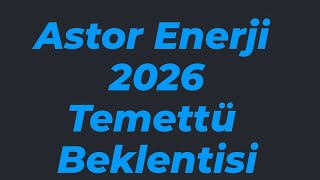 Astor Enerji 2026 Temettü Beklentisi