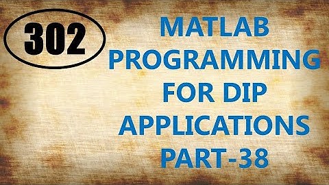 CME | Lecture-302 | MATLAB Programming for DIP Applications Part-38
