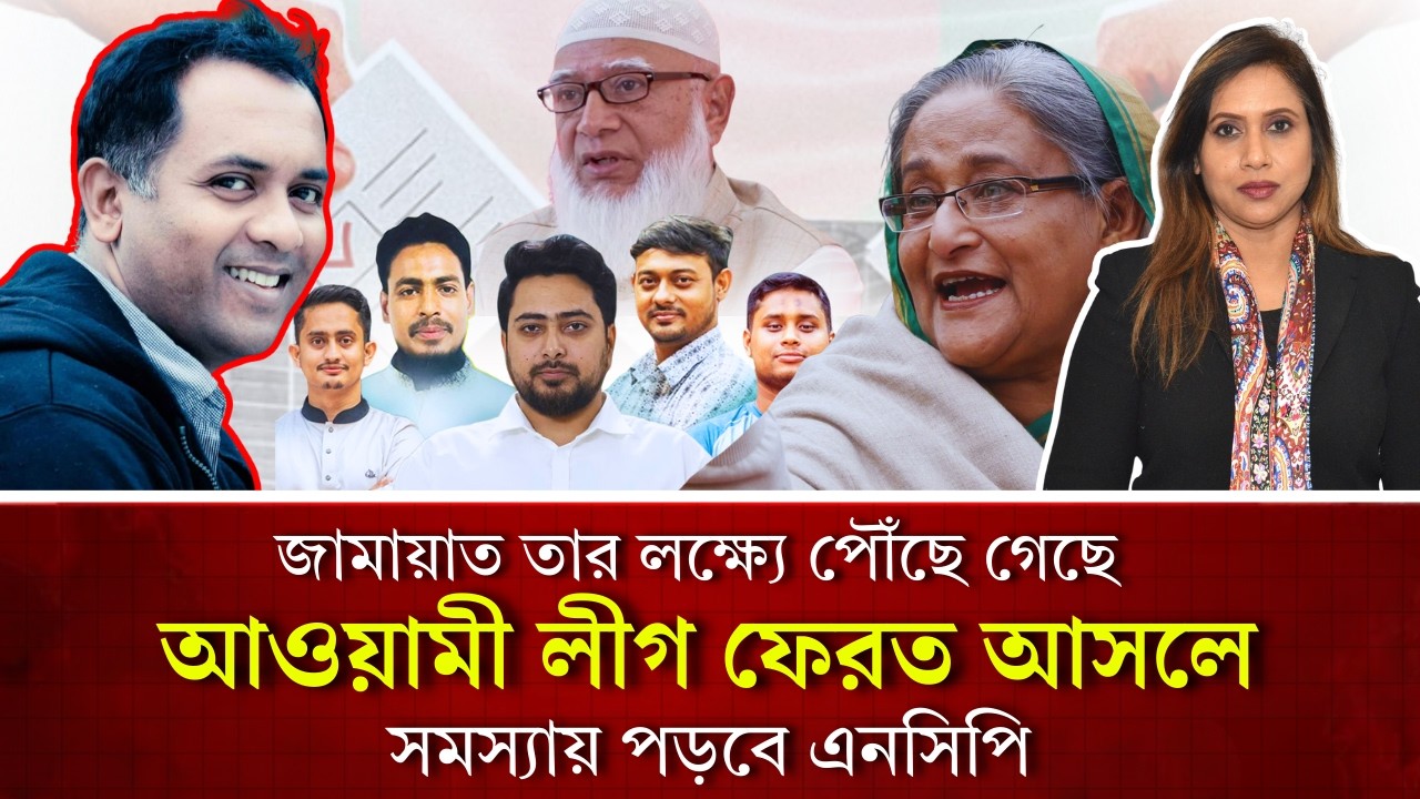 জামায়াত তার লক্ষ্যে পৌঁছে গেছে, আওয়ামীলীগ ফেরত আসলে সমস্যায় পড়বে এনসিপি