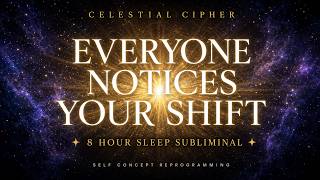 EVERYONE NOTICES YOUR SHIFT — 8 Hour Sleep Subliminal for Self Concept | Celestial Cipher