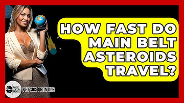 How Fast Do Main Belt Asteroids Travel? - Physics Frontier