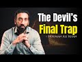 Shaytan’s Last Trick Before the End ~ Nouman Ali Khan