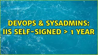 Celebrity DevOps & SysAdmins: IIS self-signed > 1 year Profile