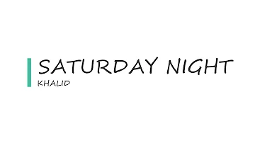 Saturday Night - lyrics (Khalid)