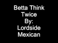 Lordside Mexican- 2. Betta Think Twice