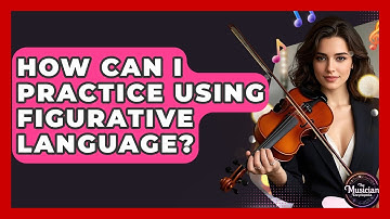 How Can I Practice Using Figurative Language? - The Musician Encyclopedia