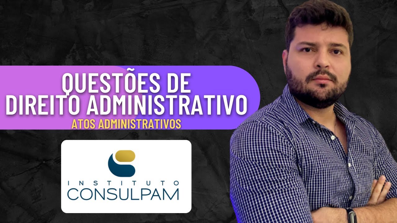 CONSULPAM | Atos Administrativos | Resolução de Questões | Direito Administrativo