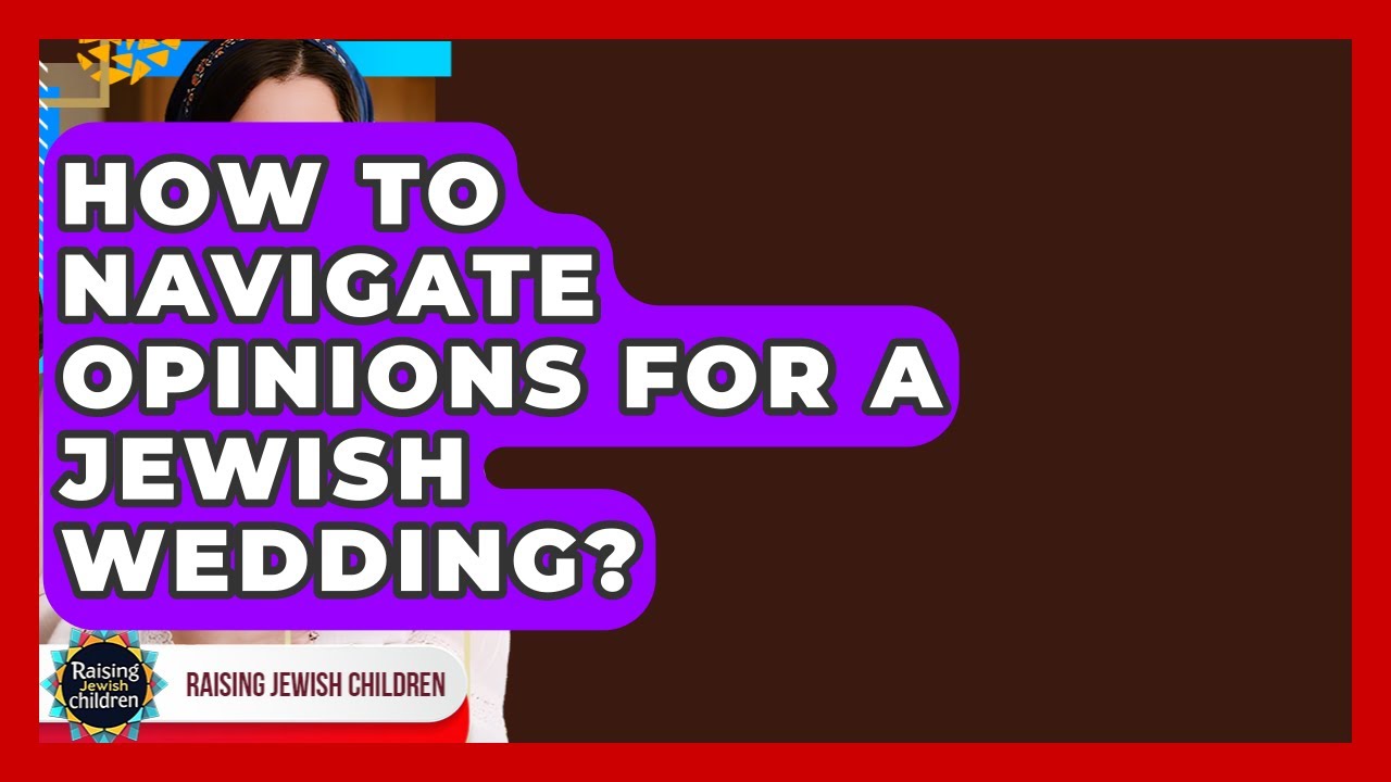 How To Navigate Opinions For A Jewish Wedding? - Raising Jewish Children