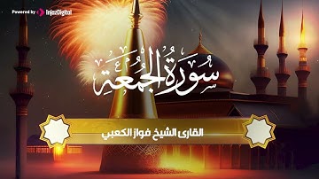 سورة الجمعة كاملة  بـ صوت الشيخ فواز الكعبي   surah Al Jumu`ah