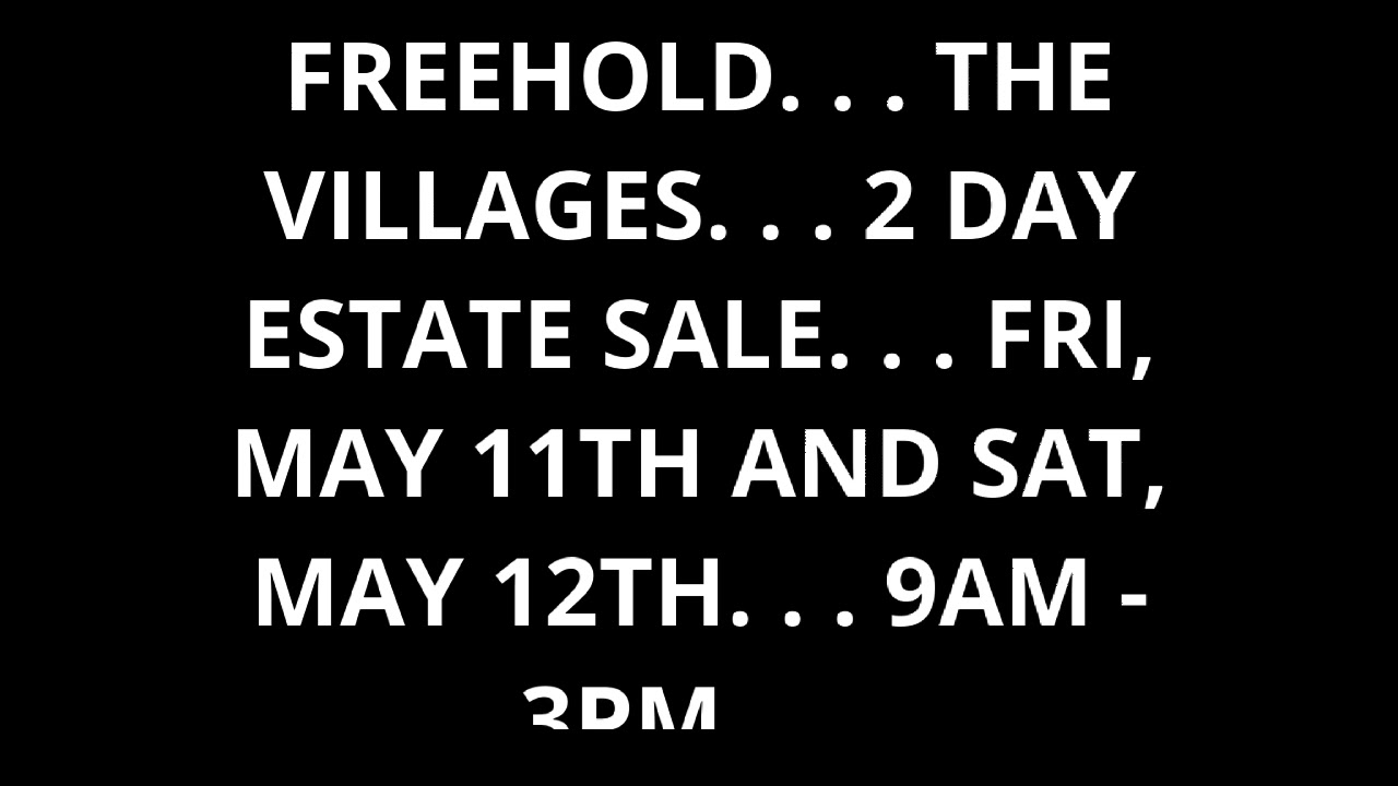 FREEHOLD. . THE VILLAGES. . . 2 DAY ESTATE SALE. . FRI, MAY 11TH AND