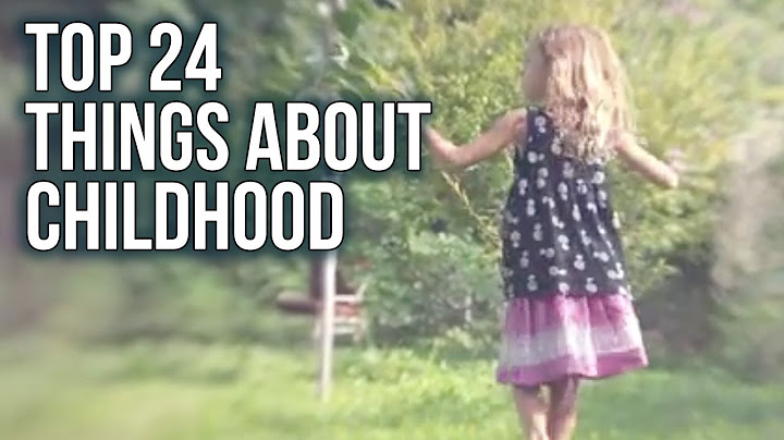Top 24 Things About Childhood