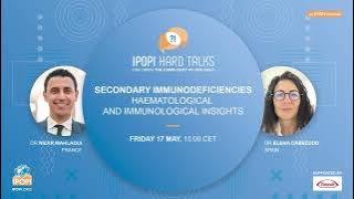 IPOPI Hard Talks: Secondary immunodeficiencies - Haematological and immunological insights