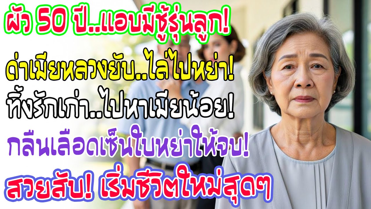 รู้ความจริงว่าสามี 50 ปีนอกใจไปคบสาวรุ่น เขาดูถูกฉันก่อนขอหย่า ฉันจึงเลือกเริ่มชีวิตใหม่