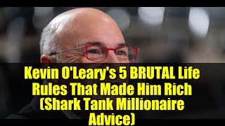 Kevin O'Leary's 5 BRUTAL Life Rules That Made Him Rich (Shark Tank Millionaire Advice)